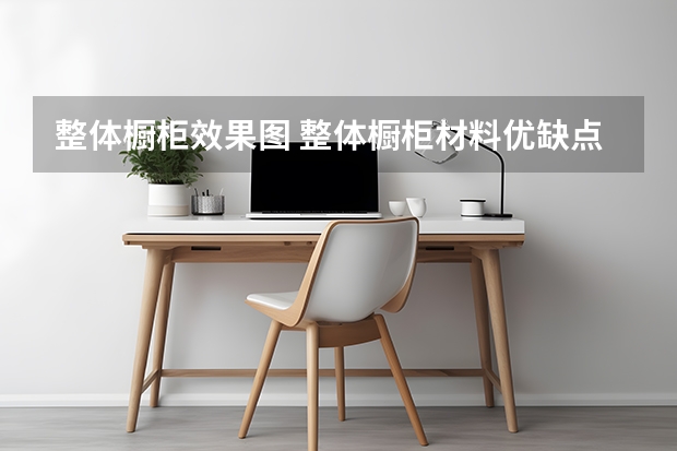 整体橱柜效果图 整体橱柜材料优缺点