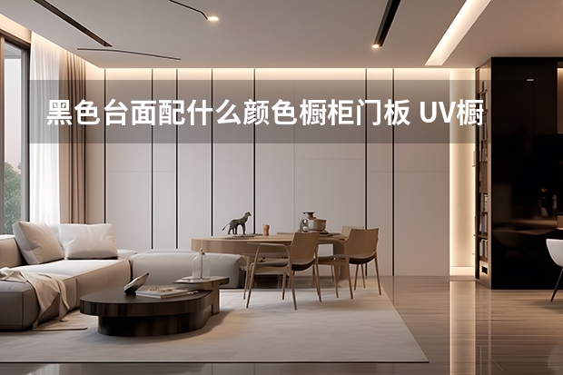 黑色台面配什么颜色橱柜门板 UV橱柜门板怎么样