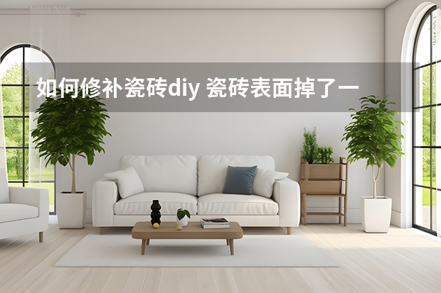 如何修补瓷砖diy 瓷砖表面掉了一小块怎么修补