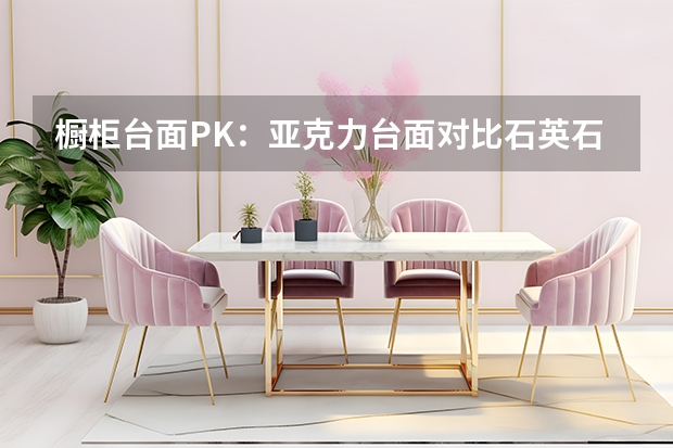 橱柜台面PK：亚克力台面对比石英石台面 橱柜台面尺寸规格有哪些