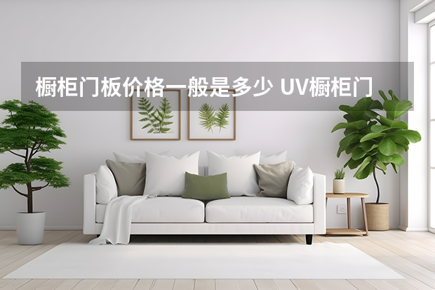 橱柜门板价格一般是多少 UV橱柜门板怎么样