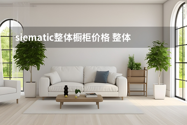 siematic整体橱柜价格 整体厨房橱柜价格一般是多少？