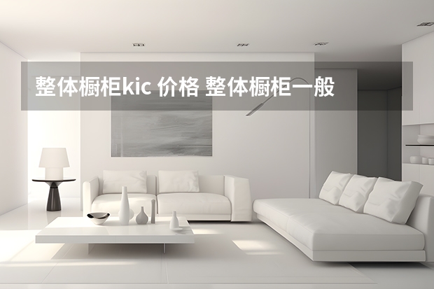 整体橱柜kic 价格 整体橱柜一般价格多少